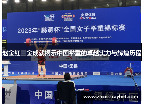 赵金红三金成就揭示中国举重的卓越实力与辉煌历程