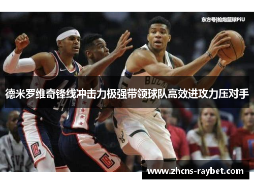 德米罗维奇锋线冲击力极强带领球队高效进攻力压对手 德米罗维奇锋线冲击力极强带领球队高效进攻力压对手