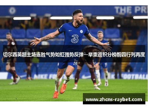 切尔西英超主场连胜气势如虹强势反弹一举重返积分榜前四行列再度 切尔西英超主场连胜气势如虹强势反弹一举重返积分榜前四行列再度